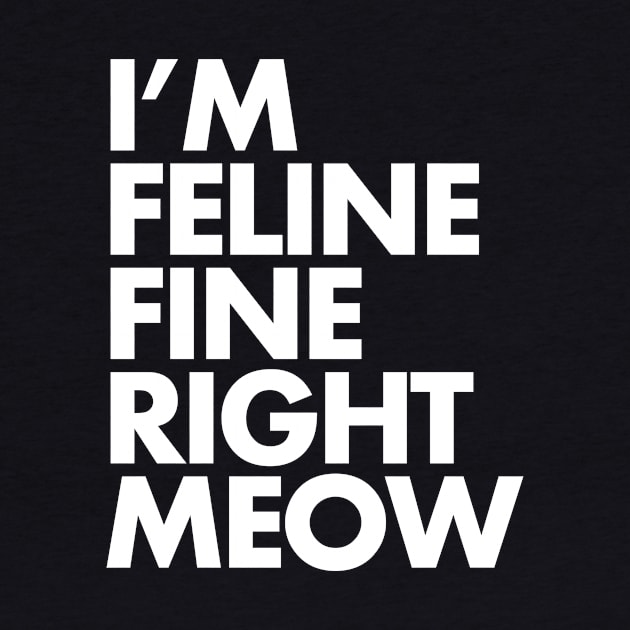 I'm Feline Fine by SillyShirts